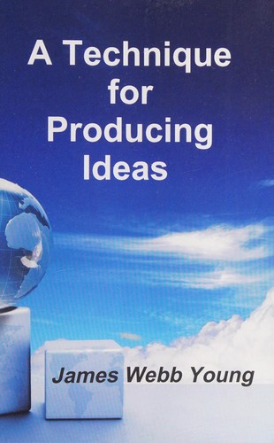 A Technique for Producing Ideas by James Webb Young